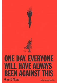 Cover of One Day, Everyone Will Have Always Been Against This by Omar El Akkad