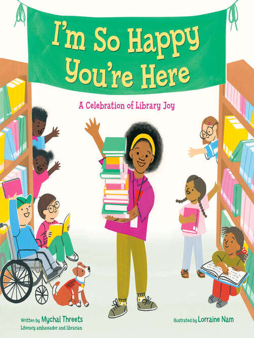 Cover of the book I'm so happy you're here: A celebration of library joy by Mychal Threets.