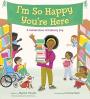 Book cover of I'm so happy you're here: A celebration of library joy